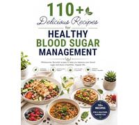 Diabetic Cookbook Recipes: Easy, Nutritious & Flavorful Meals for Everyday Living: 110+ Delicious Recipes for Healthy Blood Sugar Management