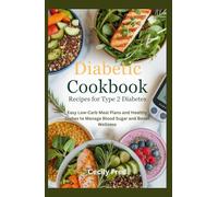 Diabetic Cookbook Recipes for Type 2 Diabetes: Easy Low-Carb Meal Plans and Healthy Dishes to Manage Blood Sugar and Boost Wellness