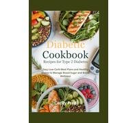 Diabetic Cookbook Recipes for Type 2 Diabetes: Easy Low-Carb Meal Plans and Healthy Dishes to Manage Blood Sugar and Boost Wellness