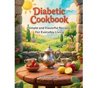 Diabetic Cookbook: Simple and Flavorful Recipes For Everyday Living