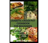 DIABETIC CROCK-POT COOKBOOK FOR BEGINNERS: Easy, Budget-Friendly Crock-Pot Recipes to Make Diabetes-Friendly Cooking Easy and Flavorful Everyday Meals