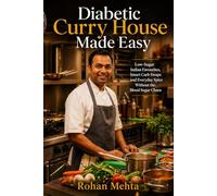 Diabetic Curry House Made Easy: Low-Sugar Indian Favourites, Smart Carb Swaps and Everyday Spice Without the Blood Sugar Chaos