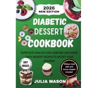 Diabetic Dessert Cookbook 2026: Super Easy Healthy Low-Carb and Low-Sugar Tasty Dessert Recipes To Satisfy Your Cravings