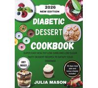 Diabetic Dessert Cookbook 2026: Super Easy Healthy Low-Carb and Low-Sugar Tasty Dessert Recipes To Satisfy Your Cravings