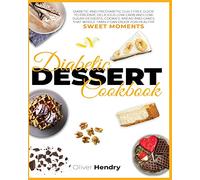 Diabetic Dessert Cookbook: Diabetic and Prediabetic Guilt Free Guide to Prepare Delicious Low carb and Low Sugar Desserts, Cookies, Bread and Cakes ... Recipes to Prevent and Reverse Disease)