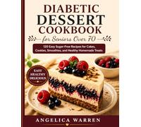 Diabetic Dessert Cookbook For Seniors Over 70: 120 Easy Sugar-Free Recipes for Cakes, Cookies, Smoothies, and Healthy Homemade Treats
