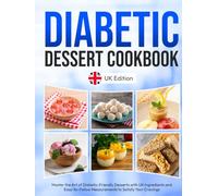 Diabetic Dessert Cookbook UK Edition: Master the Art of Diabetic-Friendly Desserts with UK Ingredients and Easy-to-Follow Measurements to Satisfy Your Cravings