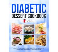 Diabetic Dessert Cookbook UK Edition: Master the Art of Diabetic-Friendly Desserts with UK Ingredients and Easy-to-Follow Measurements to Satisfy Your Cravings