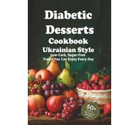 Diabetic Desserts Cookbook (Ukrainian Style): Low-Carb, Sugar-Free Treats You Can Enjoy Every Day