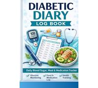 Diabetic Diary Log Book: Track Blood Sugar, Meals, Medication & Daily Health - Your Essential Diabetes Management Journal