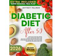 DIABETIC DIET AFTER 50: Revitalize Your Wellbeing with a Nutritious Meal Plan and Tasty Recipes for Better Health and More Energy, Delighting Your Palate and Promoting Wellness Every Day