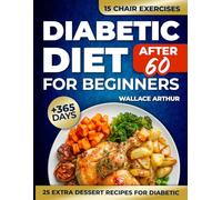 Diabetic Diet After 60 for Beginners: 365+ Days of Recipes to Easily Understand and Manage Pre-Diabetes and Type 2 Diabetes. Featuring Low-Carb, Low-Sugar Ingredients and a Precise 30-Day Meal Plan.