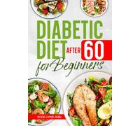 Diabetic Diet After 60 for Beginners: Easy Meal Plan for Seniors to Manage Blood Sugar, Improve Energy, and Eat Safely Every Day