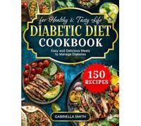 Diabetic Diet Cookbook: 150 Recipes for Healthy and Tasty Life. Easy and Delicious Meals to Manage Diabetes