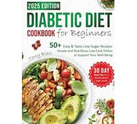 Diabetic Diet Cookbook for Beginners: 50+Easy & Tasty Low-Sugar Recipes|30-Day Meal Plan for a Healthy Blood Sugar Levels: Simple and Nutritious Low-Carb Dishes to Support Your Well-Being