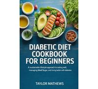 DIABETIC DIET COOKBOOK FOR BEGINNERS: A Sustainable Lifestyle Approach to Eating Well, Managing Blood Sugar, and Living Better With Diabetes