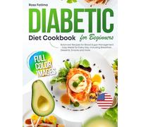 Diabetic Diet Cookbook for Beginners: Balanced Recipes for Blood Sugar Management - Easy Meals for Every Day, Including Breakfast, Desserts, Snacks and more