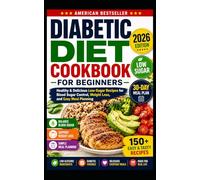 Diabetic Diet Cookbook for Beginners: Healthy & Delicious Low-Sugar Recipes for Blood Sugar Control, Weight Loss, and Easy Meal Planning