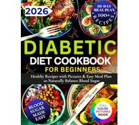 Diabetic Diet Cookbook for Beginners: Healthy Recipes with Pictures and Easy Meal Plan to Naturally Balance Blood Sugar (Culinary Books)