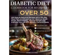 Diabetic Diet Cookbook for Beginners Over 50: 100 Easy & Delicious Recipes with a 30-Day Meal Plan | Balance Blood Sugar, Boost Energy, Manage Weight, and Improve Life with Simple, Flavorful Meals