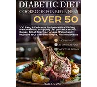 Diabetic Diet Cookbook for Beginners Over 50: 100 Easy & Delicious Recipes with a 30-Day Meal Plan | Balance Blood Sugar, Boost Energy, Manage Weight, and Improve Life with Simple, Flavorful Meals