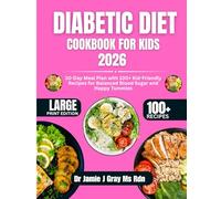 Diabetic Diet Cookbook For kids 2026: 30-Day Meal Plan with 100+ Kid-Friendly Recipes for Balanced Blood Sugar and Happy Tummies