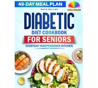 Diabetic Diet Cookbook for Seniors Everyday Independence Kitchen: Enjoy Simple and Flavorful Meals While Supporting Balanced Blood Sugar and a Calm Daily Routine - 49-Day Meal Plan | Full Color