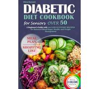 DIABETIC DIET COOKBOOK FOR SENIORS OVER 50: A BEGINNER’S GUIDE WITH 100 LOW-GLYCEMIC RECIPES FOR BALANCED BLOOD SUGAR, HEART HEALTH, AND WEIGHT MANAGEMENT