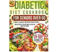 Diabetic Diet Cookbook for Seniors Over 60: Simple, Balanced, and Blood-Sugar-Friendly Meals with a 28-Day Meal Plan for Healthy Aging