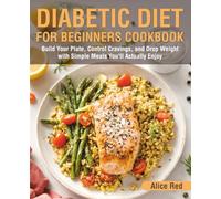 Diabetic Diet for Beginners Cookbook: Build Your Plate, Control Cravings, and Drop Weight with Simple Meals You’ll Actually Enjoy
