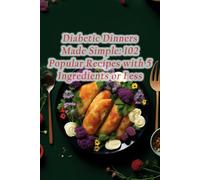Diabetic Dinners Made Simple: 102 Popular Recipes with 5 Ingredients or Less