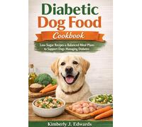 Diabetic Dog Food Cookbook: Low-Sugar Recipes & Balanced Meal Plans to Support Dogs Managing Diabetes