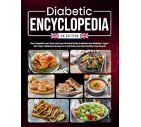 Diabetic Encyclopedia UK Edition: The Complete Low-Carb and Low-GI Food Guide to Master Pre-Diabetes, Type 1 and Type 2 Diabetes Recipes to Cook Daily and Stay Healthy Year Round