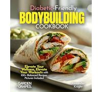 Diabetic-Friendly Bodybuilding Cookbook: Elevate Your Wellness, Elevate Your Workouts with 100+ Balanced Recipes, Pictures Included