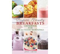 Diabetic-Friendly Breakfasts Cookbook for Healthier Mornings: Discover Easy to Follow Recipes With Colorful Pictures