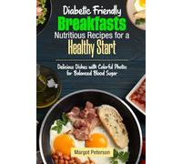 Diabetic-Friendly Breakfasts Nutritious Recipes for a Healthy Start: Delicious Dishes with Colorful Photos for Balanced Blood Sugar