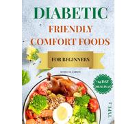 DIABETIC-FRIENDLY COMFORT FOODS FOR BEGINNERS: Easy, Delicious Comfort Food Recipes & Weekly Meal Plans to Manage Type 2 Diabetes and Support Healthy Blood Sugar