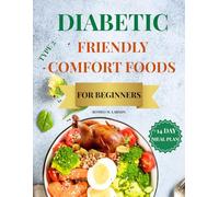 DIABETIC-FRIENDLY COMFORT FOODS FOR BEGINNERS: Easy, Delicious Comfort Food Recipes & Weekly Meal Plans to Manage Type 2 Diabetes and Support Healthy Blood Sugar