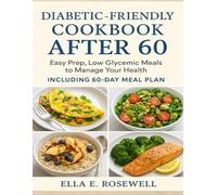 DIABETIC-FRIENDLY COOKBOOK AFTER 60: EasyPrep, Low Glycemic Meals to Manage Your Health including 60-Day Meal Plan