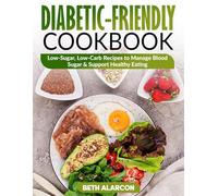 Diabetic-Friendly Cookbook: Low-Sugar, Low-Carb Recipes to Manage Blood Sugar & Support Healthy Eating