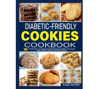 Diabetic-Friendly Cookies Cookbook: 100+ Guilt-Free, Low-Sugar Cookie Recipes to Satisfy Your Sweet Tooth Without Spiking Your Blood Sugar