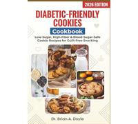 Diabetic-Friendly Cookies Cookbook: Low-Sugar, High-Fiber & Blood-Sugar-Safe Cookie Recipes for Guilt-Free Snacking