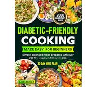 Diabetic-Friendly Cooking Made Easy for Beginners: Simple, balanced meals prepared with over 200 low-sugar, nutritious recipes