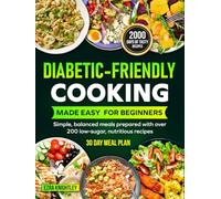 Diabetic-Friendly Cooking Made Easy for Beginners: Simple, balanced meals prepared with over 200 low-sugar, nutritious recipes