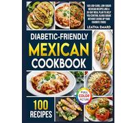 Diabetic-Friendly Mexican Cookbook: 100 Low-Carb, Low-Sugar Mexican Recipes and a 30-Day Meal Plan to Help You Control Blood Sugar Without Giving Up Your Favorite Foods