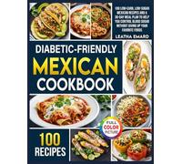 Diabetic-Friendly Mexican Cookbook: 100 Low-Carb, Low-Sugar Mexican Recipes and a 30-Day Meal Plan to Help You Control Blood Sugar Without Giving Up Your Favorite Foods