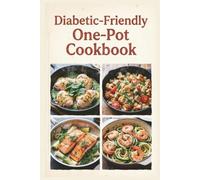Diabetic-Friendly One-Pot Cookbook: Simple One-Pot Meals for Balanced Blood Sugar, Steady Energy, and Wholesome Everyday Meals, Your Go-to Guide for Healthy Eating Every Day