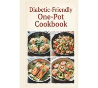 Diabetic-Friendly One-Pot Cookbook: Simple One-Pot Meals for Balanced Blood Sugar, Steady Energy, and Wholesome Everyday Meals, Your Go-to Guide for Healthy Eating Every Day