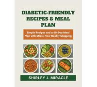 Diabetic-Friendly Recipes & Meal Plan: Simple Recipes and a 60-Day Meal Plan with Stress-Free Weekly Shopping