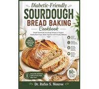 Diabetic-Friendly Sourdough Bread Baking Cookbook: Simple Homemade Sourdough Recipes to Support Healthy Blood Sugar, Better Digestion and Everyday Wellness